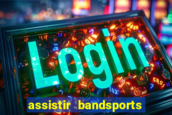 assistir bandsports ao vivo gratis